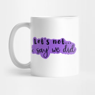 Copy of Let's Not and Say We Did (purple) Mug